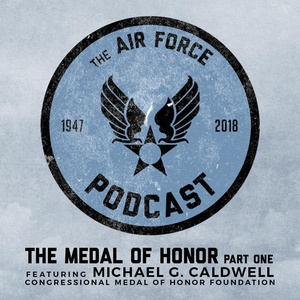 The Air Force Podcast - Medal of Honor Pt. 01 feat. Michael Caldwell