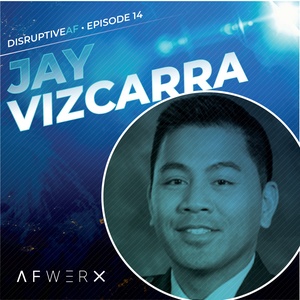 The DisruptiveAF Podcast  - 14) Jay Vizcarra: Cultivating a network for rapid problem solving and collaboration