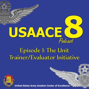 The USAACE-8 Podcast: Episode 1 - The Unit Trainer/Evaluator Initiative