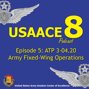 The USAACE-8 Podcast: Episode 5 - ATP 3-04.20, Army Fixed-Wing Operations