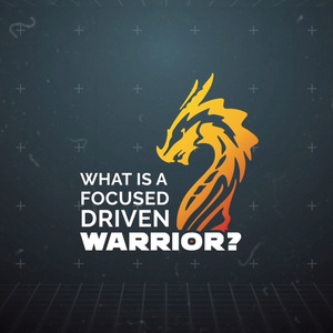 What is a Focused, Driven Warrior - Ep. 1