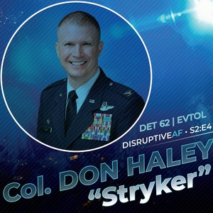 The DisruptiveAF Podcast S2:E4 Col. Don "Stryker" Haley - EVTOL and DET 62