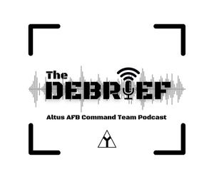 The Debrief Altus AFB Command Team Podcast - Ep. 5