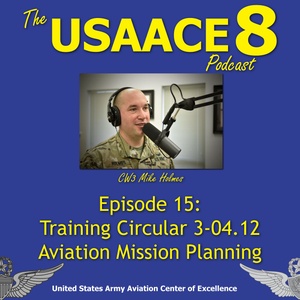 The USAACE-8 Podcast: Episode 15 - Training Circular 3-04.12, Aviation Mission Planning