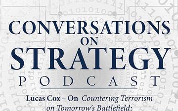 Conversations on Strategy Podcast – Ep 18 – Lucas Cox – On “Countering Terrorism on Tomorrow’s Battlefield and Critical Infrastructure Security and Resiliency”