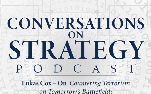Conversations on Strategy Podcast – Ep 18 – Lucas Cox – On “Countering Terrorism on Tomorrow’s Battlefield and Critical Infrastructure Security and Resiliency”