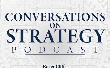 Conversations on Strategy Podcast – Ep 20 – Dr. Roger Cliff – China’s Future Military Capabilities