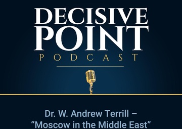 Decisive Point Podcast – Ep 2-12 – Dr. W. Andrew Terrill – “Moscow in the Middle East”