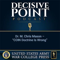 Decisive Point Podcast – Ep 2-18 – M. Chris Mason – “COIN Doctrine Is Wrong”