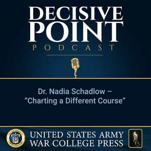Decisive Point Podcast – Ep 2-06 – Dr. Nadia Schadlow – “Charting a Different Course”