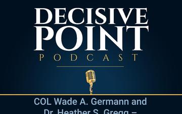 Decisive Point Podcast – Ep 2-28 – COL Wade A. Germann and Dr. Heather S. Gregg – “Assessing Risk at the National Strategic Level- Visualization Tools for Military Planners”