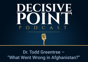 Decisive Point Podcast – Ep 2-34 – Dr. Todd Greentree – “What Went Wrong in Afghanistan”
