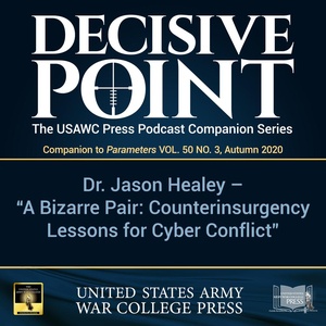 Decisive Point Podcast – Ep 3-10 – Dr. Jason Healey – “A Bizarre Pair – Counterinsurgency Lessons for Cyber Conflict” (Part 2)