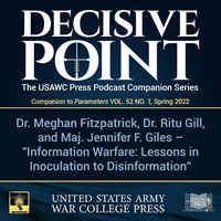 Decisive Point Podcast – Ep 3-16 – Dr. Meghan Fitzpatrick, Dr. Ritu Gill, and Maj. Jennifer F. Giles – “Information Warfare: Lessons in Inoculation to Disinformation”