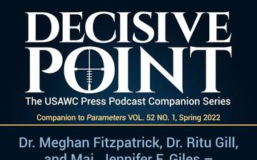 Decisive Point Podcast – Ep 3-16 – Dr. Meghan Fitzpatrick, Dr. Ritu Gill, and Maj. Jennifer F. Giles – “Information Warfare: Lessons in Inoculation to Disinformation”