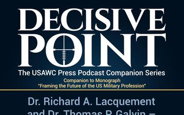 Decisive Point Podcast – Ep 3-25 – Dr. Richard A. Lacquement and Dr. Thomas P. Galvin – Framing the Future of the US Military Profession