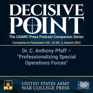 Decisive Point Podcast – Ep 3-32 – Dr. C. Anthony Pfaff – “Professionalizing Special Operations Forces”