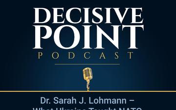 Decisive Point Podcast – Ep 3-40 – Dr. Sarah J. Lohmann – What Ukraine Taught NATO about Hybrid Warfare