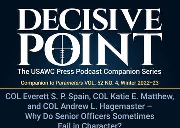 Decisive Point Podcast – Ep 3-46 – COL Everett S. P. Spain, COL Katie E. Matthew, and COL Andrew L. Hagemaster – Why Do Senior Officers Sometimes Fail in Character? The Leaky Character Reservoir