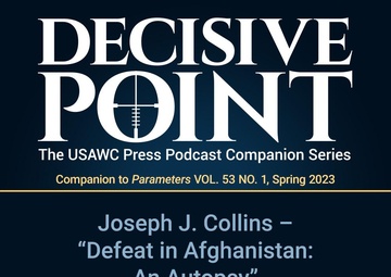 Decisive Point Podcast – Ep 4-01 – Joseph J. Collins – “Defeat in Afghanistan: An Autopsy”