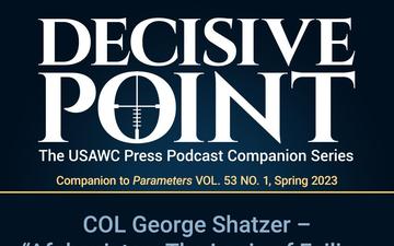 Decisive Point Podcast – Ep 4-02 –COL George Shatzer – “Afghanistan: The Logic of Failing Fast and Slow”