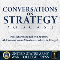 Conversations on Strategy Podcast – Ep 22 – Paul Scharre and Robert J. Sparrow – AI: Centaurs Versus Minotaurs—Who Is in Charge?