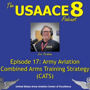 The USAACE-8 Podcast: Episode 17 - Army Aviation Combined Arms Training Strategy