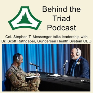 Behind the Triad Podcast with Dr. Scott Rathgaber, Gundersen Chief Executive Officer
