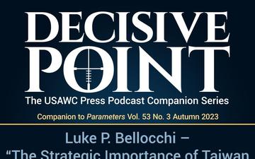 Decisive Point Podcast – Ep 4-22 – Luke P. Bellocchi – The Strategic Importance of Taiwan to the United States and Its Allies: Part Two