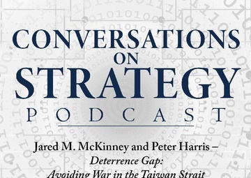 Conversations on Strategy Podcast – Ep 30 – Dr. Jared M. McKinney and Dr. Peter Harris – Deterrence Gap: Avoiding War in the Taiwan Strait