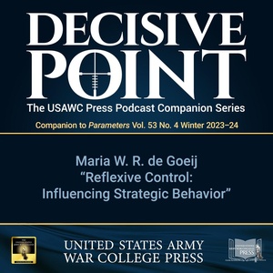 Decisive Point Podcast – Ep 4-29 – Maria W. R. de Goeij  – "Reflexive Control: Influencing Strategic Behavior"