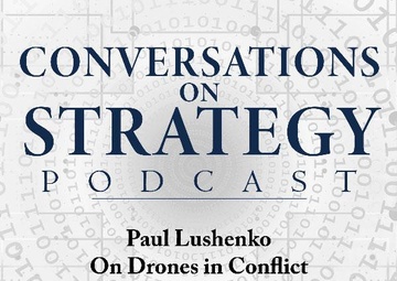 Conversations on Strategy Podcast – Ep 34 – Paul Lushenko On Drones in Conflict