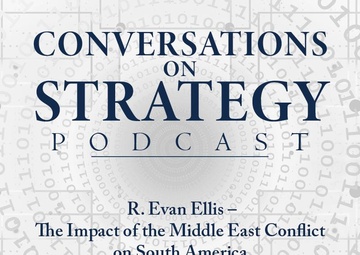 Conversations on Strategy Podcast – Ep 35 – R. Evan Ellis – The Impact of the Middle East Conflict on South America