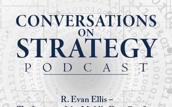 Conversations on Strategy Podcast – Ep 35 – R. Evan Ellis – The Impact of the Middle East Conflict on South America