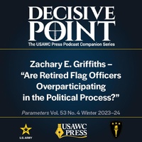 Decisive Point Podcast – Ep 4-32 – Zachary E. Griffiths – “Are Retired Flag Officers Overparticipating in the Political Process?”