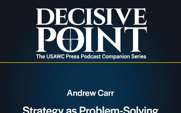 Decisive Point Podcast – Ep 5-3 – Andrew Carr – Strategy as Problem-Solving