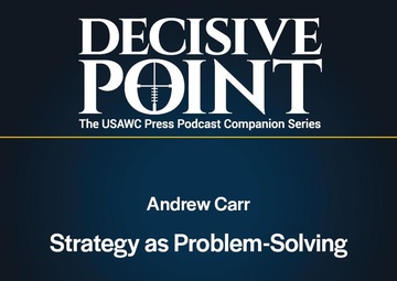 Decisive Point Podcast – Ep 5-3 – Andrew Carr – Strategy as Problem-Solving