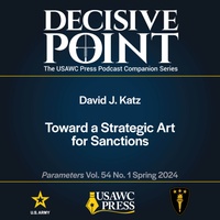 Decisive Point Podcast – Ep 5-2 – David J. Katz – “Toward a Strategic Art for Sanctions”