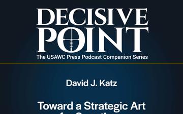 Decisive Point Podcast – Ep 5-2 – David J. Katz – “Toward a Strategic Art for Sanctions”