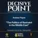 Decisive Point Podcast – Ep 5-4 – Andrew Payne – The Politics of Restraint in the Middle East