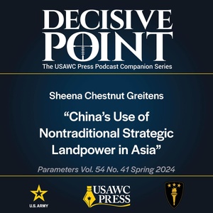 Decisive Point Podcast – Ep 5-6 – Sheena Chestnut Greitens – China’s Use of Nontraditional Strategic Landpower in Asia