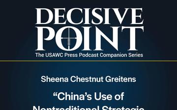 Decisive Point Podcast – Ep 5-6 – Sheena Chestnut Greitens – China’s Use of Nontraditional Strategic Landpower in Asia