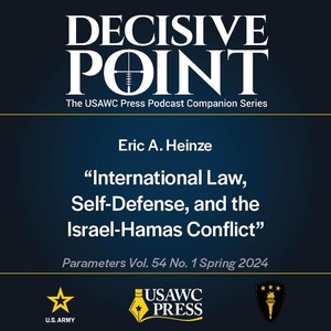 Decisive Point Podcast – Ep 5-6 – Eric A. Heinze – “International Law, Self-Defense, and the Israel-Hamas Conflict”