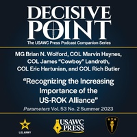 Decisive Point Podcast – Ep 5-8 – MG Brian N. Wolford, COL Marvin Haynes, COL James “Cowboy” Landreth, COL Eric Hartunian, and COL Rich Butler – “Recognizing the Increasing Importance of the US-ROK Alliance”