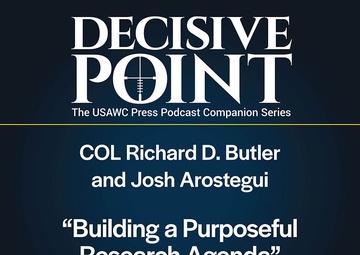 Decisive Point Podcast – Ep 5-10 – Colonel Rich Butler and Josh Arostegui – “Building a Purposeful Research Agenda”