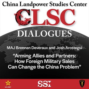 CLSC Dialogues – Ep 10 – MAJ Brennan Deveraux and Josh Arostegui – "Arming Allies and Partners: How Foreign Military Sales Can Change the China Problem"