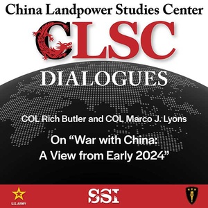 CLSC Dialogues – Ep 12 – COL Rich Butler and COL Marco J. Lyons – On "War with China - A View from Early 2024"