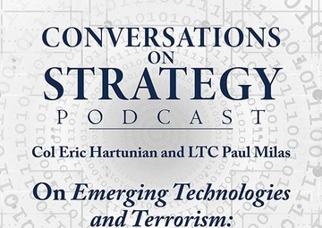 Conversations on Strategy Podcast – Ep 44 – COL Eric Hartunian and LTC Paul Milas – On Emerging Technologies and Terrorism: An American Perspective