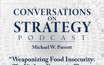 Conversations on Strategy Podcast – Ep 46 – Michael W. Parrott – “Weaponizing Food Insecurity: The Violent Extremist Threat to Precision Agriculture in the United States”