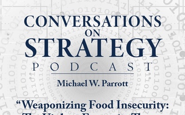 Conversations on Strategy Podcast – Ep 46 – Michael W. Parrott – “Weaponizing Food Insecurity: The Violent Extremist Threat to Precision Agriculture in the United States”